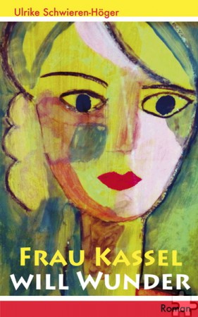 Das Cover von Ulrike Schwieren-Högers Roman "Frau Kassel will Wunder". Foto: Verlag/pp/Agentur ProfiPress